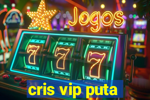 cris vip puta